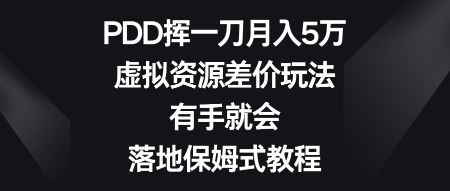 （8751期）PDD挥一刀月入5万，虚拟资源差价玩法，有手就会，落地保姆式教程-古龙岛网创