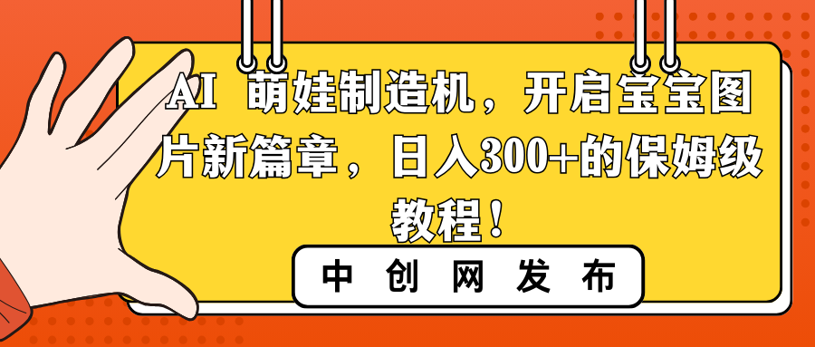 （8734期）AI 萌娃制造机，开启宝宝图片新篇章，日入300+的保姆级教程！-古龙岛网创