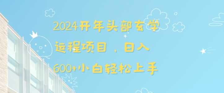 2024开年头部玄学运程项目，日入600+小白轻松上手【揭秘】-古龙岛网创