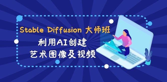 Stable Diffusion 大师班: 利用AI创建艺术图像及视频-31视频课-中英字幕-古龙岛网创