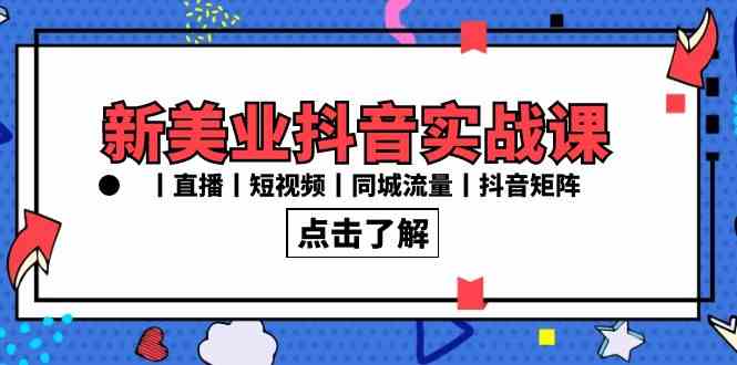 （8962期）新美业抖音实战课丨直播丨短视频丨同城流量丨抖音矩阵（30节课）-古龙岛网创