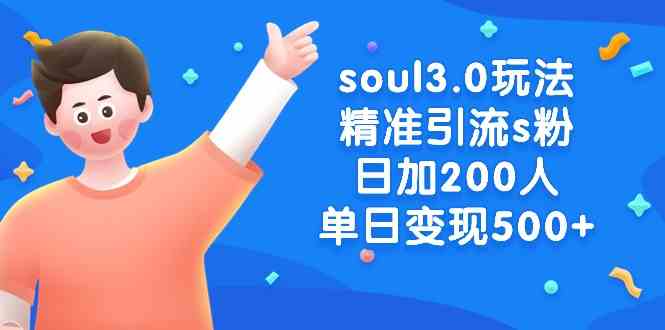 （8885期）soul3.0玩法精准引流s粉，日加200人单日变现500+-古龙岛网创