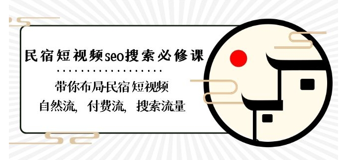 民宿-短视频seo搜索必修课：带你布局-民宿短视频自然流，付费流，搜索流量-古龙岛网创