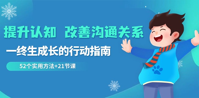 提升认知改善沟通关系，一终生成长的行动指南 52个实用方法+21节课-古龙岛网创