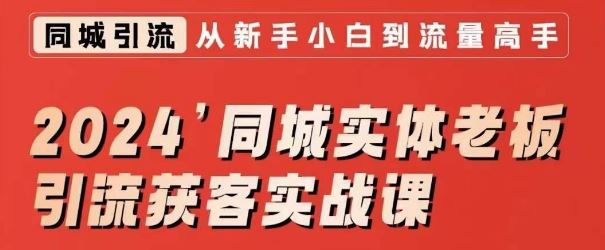 2024同城实体老板引流获客实战课，同城短视频·同城直播·实体店投放·问题答疑-古龙岛网创