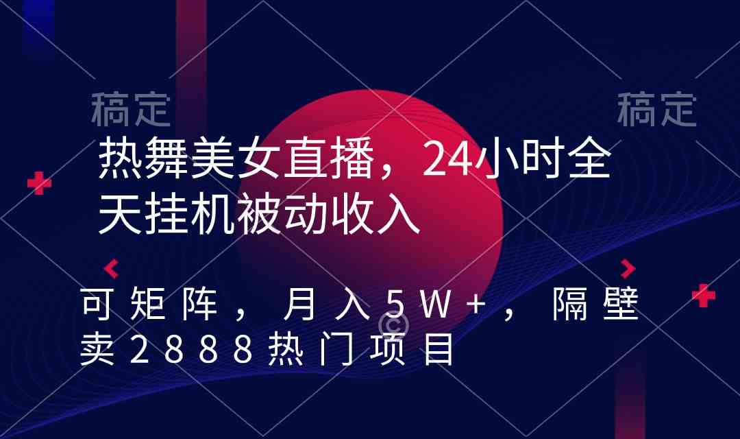 （9044期）热舞美女直播，24小时全天挂机被动收入，可矩阵 月入5W+隔壁卖2888热门项目-古龙岛网创