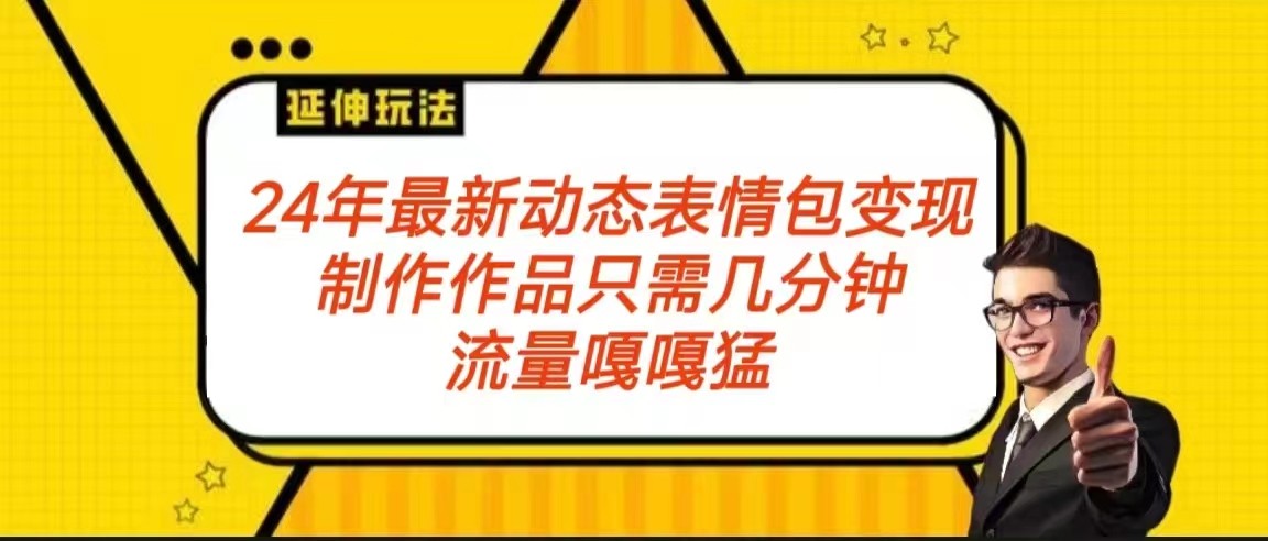 2024年最新动态表情变现包玩法 流量嘎嘎猛 从制作作品到变现保姆级教程-古龙岛网创