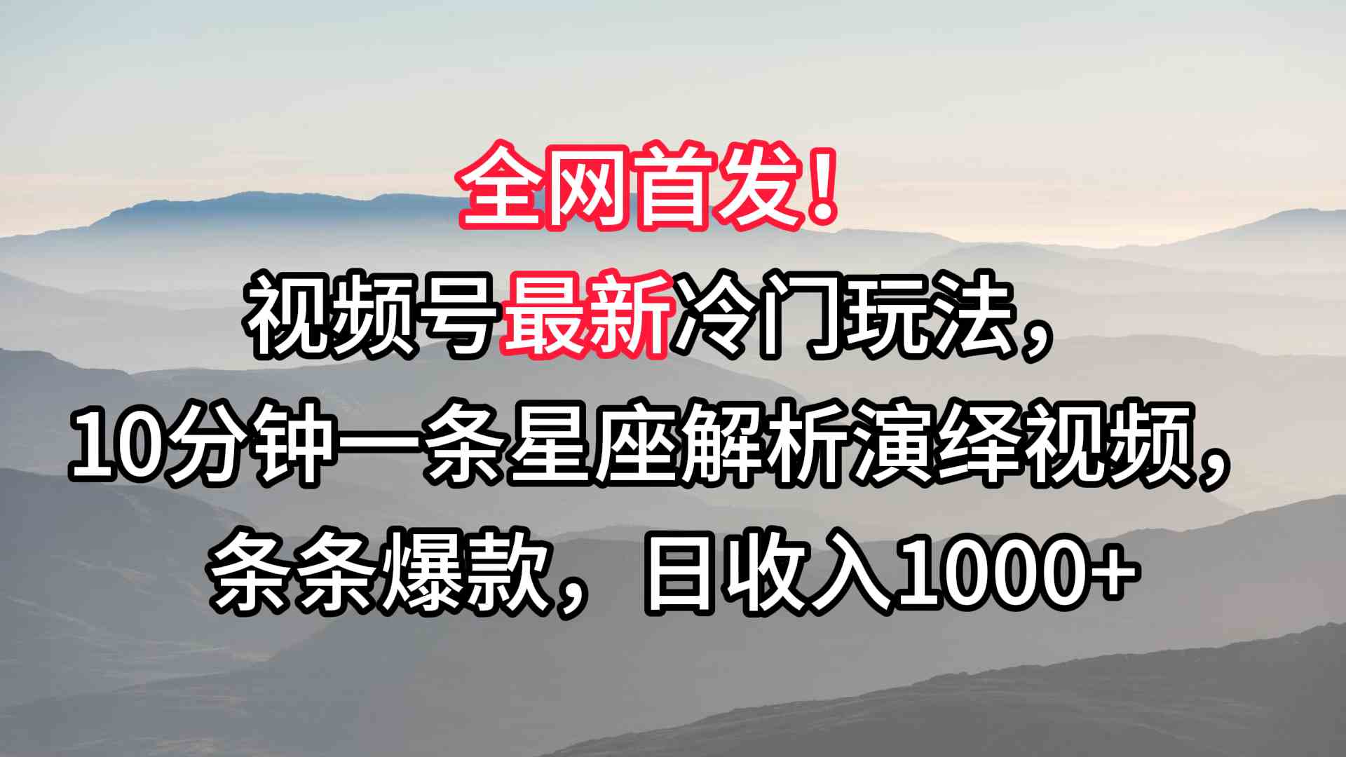 视频号最新冷门玩法，10分钟一条星座解析演绎视频，条条爆款，日收入1000+-古龙岛网创