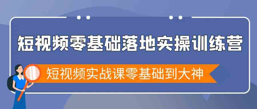 （9051期）短视频零基础落地实战特训营，短视频实战课零基础到大神-古龙岛网创