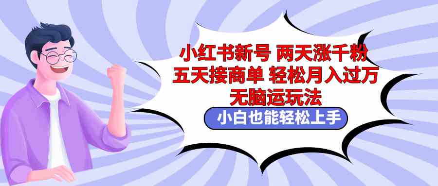 （9239期）小红书新号两天涨千粉五天接商单轻松月入过万 无脑搬运玩法 小白也能轻…-古龙岛网创