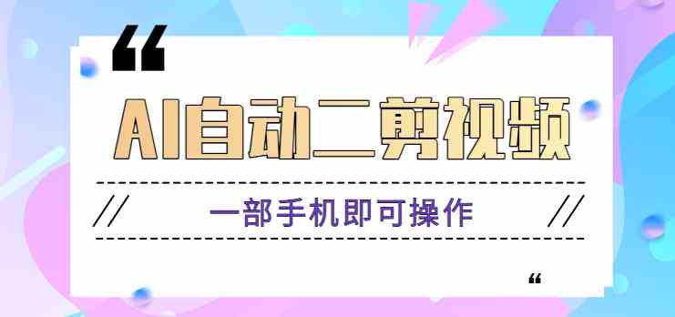 AI自动二剪视频，一部手机即可操作，原创性高！【视频教程+软件】-古龙岛网创