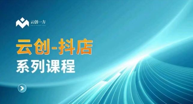 云创一方-抖店系列课，​抖店商城、商品卡、无货源等玩法-古龙岛网创