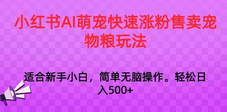 小红书AI萌宠快速涨粉售卖宠物粮玩法，日入1000+【揭秘】-古龙岛网创