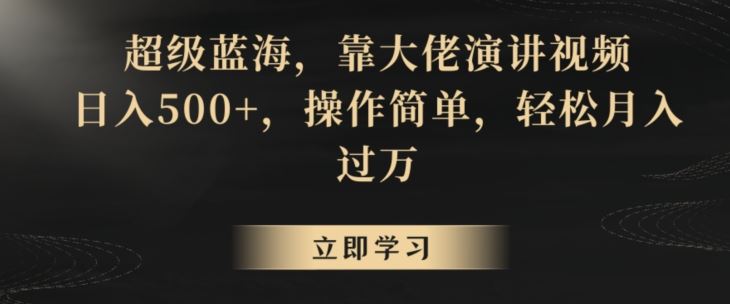 超级蓝海，靠大佬演讲视频，日入500+，操作简单，轻松月入过万【揭秘】-古龙岛网创