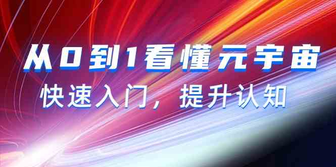 （9395期）从0到1看懂-元宇宙，快速入门，提升认知（15节视频课）-古龙岛网创