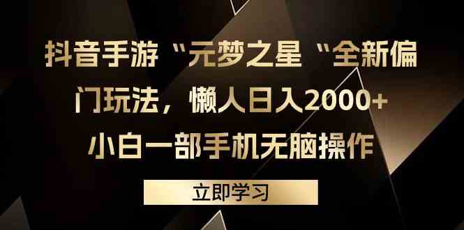 （9456期）抖音手游“元梦之星“全新偏门玩法，懒人日入2000+，小白一部手机无脑操作-古龙岛网创