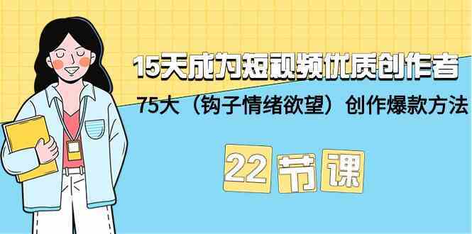 15天成为短视频优质创作者+75大（钩子情绪欲望）创作爆款方法-22节课-古龙岛网创