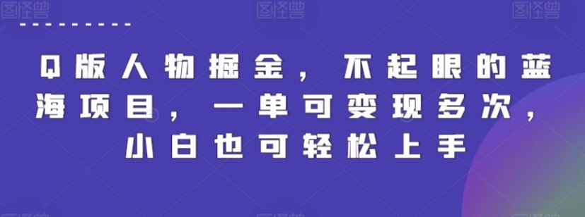 Q版人物掘金，不起眼的蓝海项目，一单可变现多次，小白也可轻松上手【揭秘】-古龙岛网创