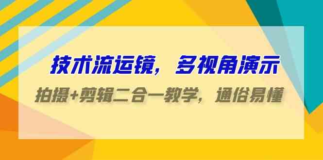 （9545期）技术流-运镜，多视角演示，拍摄+剪辑二合一教学，通俗易懂（70节课）-古龙岛网创