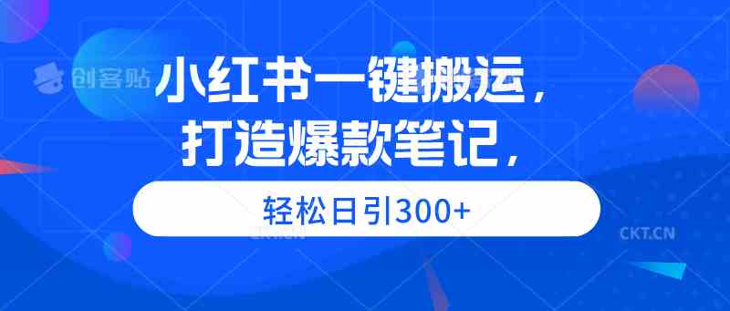 （9673期）小红书一键搬运，打造爆款笔记，轻松日引300+-古龙岛网创