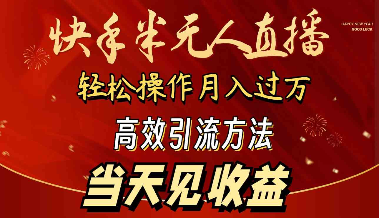 （9626期）2024快手半无人直播 简单操作月入1W+ 高效引流 当天见收益-古龙岛网创