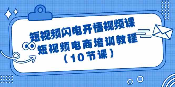 短视频闪电开悟视频课：短视频电商培训教程（10节课）-古龙岛网创