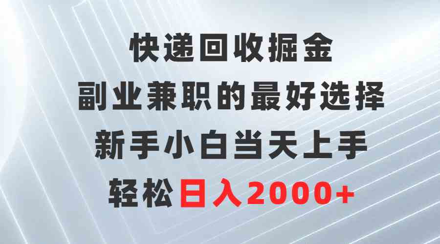 （9546期）快递回收掘金，副业兼职的最好选择，新手小白当天上手，轻松日入2000+-古龙岛网创