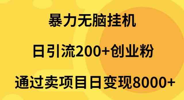 （9788期）暴力无脑挂机日引流200+创业粉通过卖项目日变现2000+-古龙岛网创