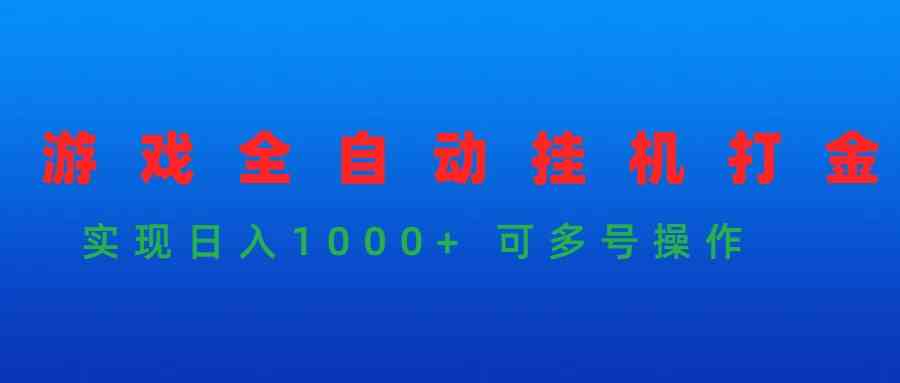 （9828期）游戏全自动挂机打金项目，实现日入1000+ 可多号操作-古龙岛网创