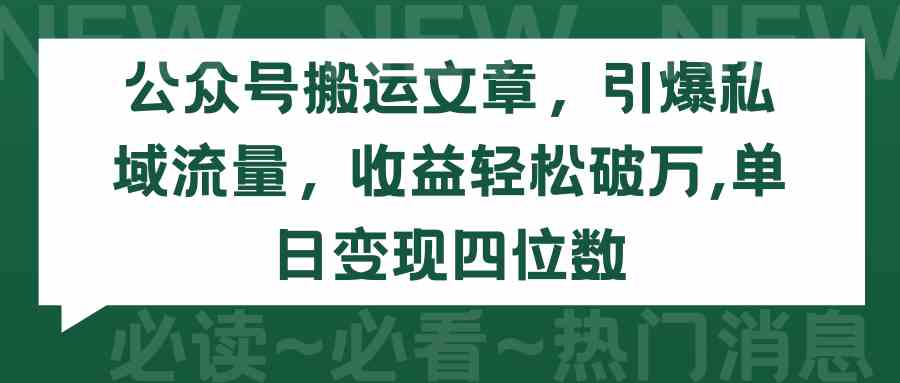 （9795期）公众号搬运文章，引爆私域流量，收益轻松破万，单日变现四位数-古龙岛网创