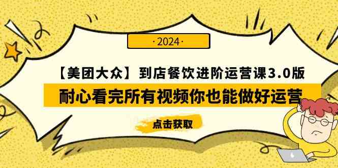 （9723期）【美团-大众】到店餐饮 进阶运营课3.0版，耐心看完所有视频你也能做好运营-古龙岛网创