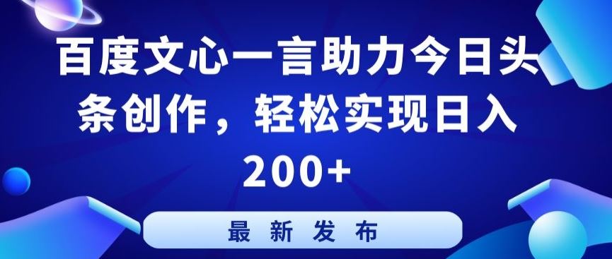 百度文心一言助力今日头条创作，轻松实现日入200+【揭秘】-古龙岛网创