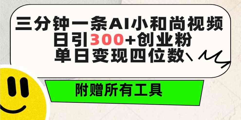 （9742期）三分钟一条AI小和尚视频 ，日引300+创业粉。单日变现四位数 ，附赠全套工具-古龙岛网创