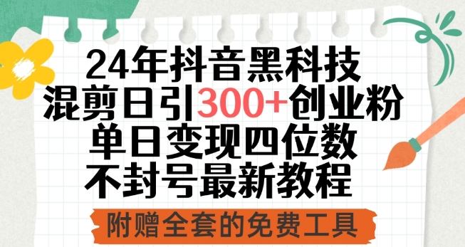 24年抖音黑科技混剪日引300+创业粉，单日变现四位数不封号最新教程【揭秘】-古龙岛网创