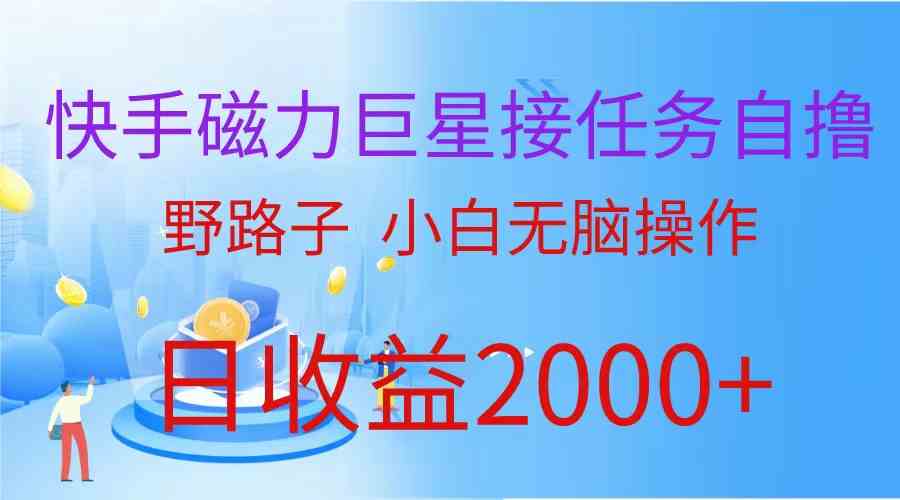 （9985期）（蓝海项目）快手磁力巨星接任务自撸，野路子，小白无脑操作日入2000+-古龙岛网创