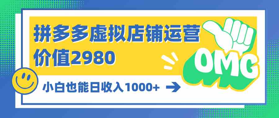 （10120期）拼多多虚拟店铺运营：小白也能日收入1000+-古龙岛网创