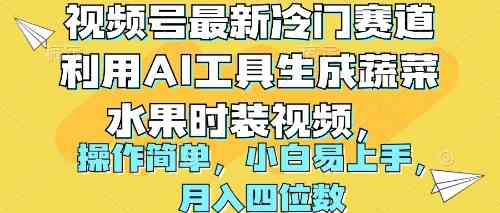 （10141期）视频号最新冷门赛道利用AI工具生成蔬菜水果时装视频 操作简单月入四位数-古龙岛网创