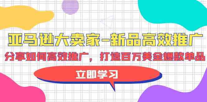 亚马逊大卖家新品高效推广，分享如何高效推广，打造百万美金爆款单品-古龙岛网创