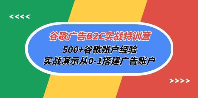 （10096期）谷歌广告B2C实战特训营，500+谷歌账户经验，实战演示从0-1搭建广告账户-古龙岛网创