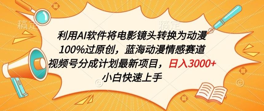 利用AI将电影镜头转换为动漫100%过原创，蓝海动漫情感赛道，视频号分成计划最新项目【揭秘】-古龙岛网创