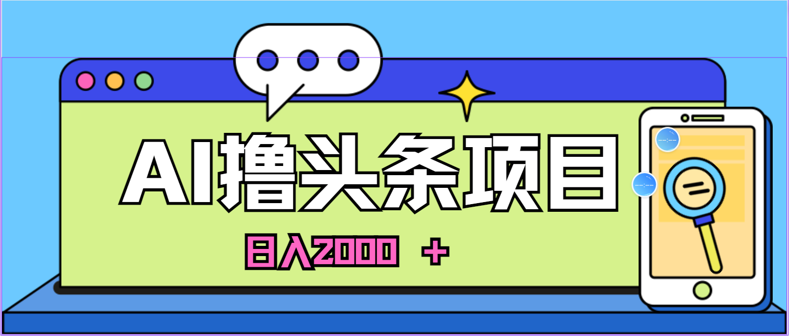 （10273期）蓝海项目，AI撸头条，当天起号，第二天见收益，小白可做，日入2000＋的…-古龙岛网创