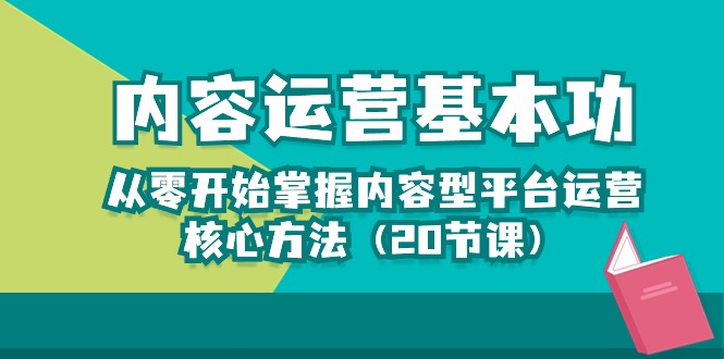 内容运营-基本功：从零开始掌握内容型平台运营核心方法（20节课）-古龙岛网创