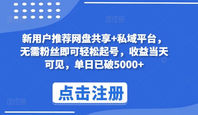 新用户推荐网盘共享+私域平台，无需粉丝即可轻松起号，收益当天可见，单日已破5000+【揭秘】-古龙岛网创