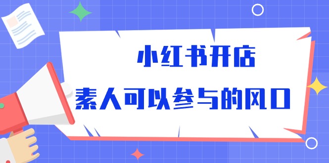 （10260期）小红书开店，素人可以参与的风口-古龙岛网创