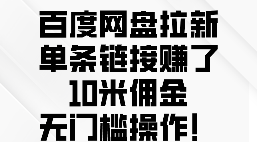 （10304期）百度网盘拉新，单条链接赚了10米佣金，无门槛操作！-古龙岛网创