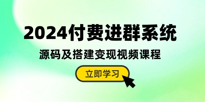 （10383期）2024付费进群系统，源码及搭建变现视频课程（教程+源码）-古龙岛网创