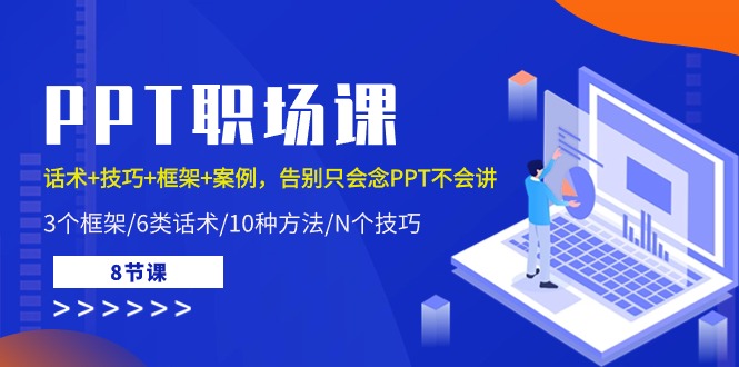 PPT职场课：话术+技巧+框架+案例，告别只会念PPT不会讲（8节课）-古龙岛网创