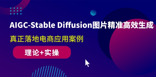 （10208期）AIGC-Stable Diffusion图片精准高效生成 真正落地电商应用案例(理论+实操)-古龙岛网创