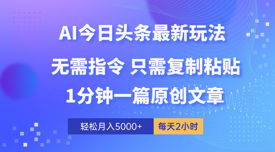 （10393期）AI头条最新玩法 1分钟一篇 100%过原创 无脑复制粘贴 轻松月入5000+ 每…-古龙岛网创