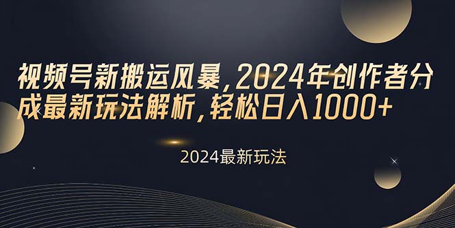 （10386期）视频号新搬运风暴，2024年创作者分成最新玩法解析，轻松日入1000+-古龙岛网创